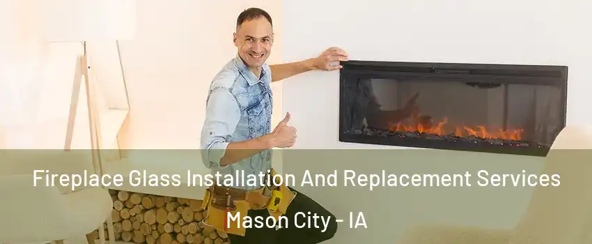  Fireplace Glass Installation And Replacement Services Mason City - IA