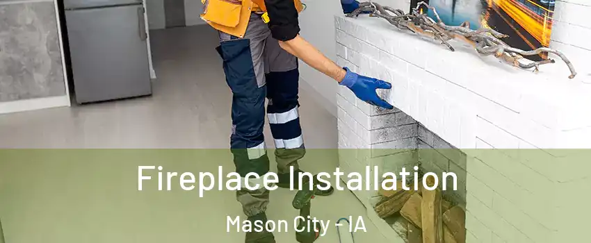  Fireplace Installation Mason City - IA