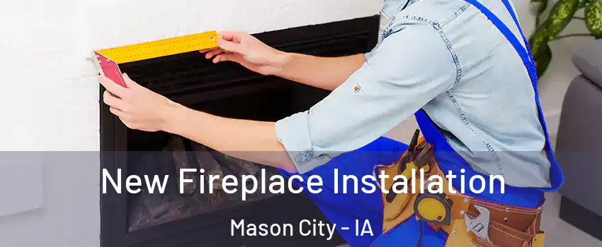  New Fireplace Installation Mason City - IA