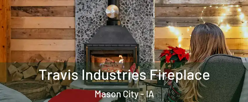  Travis Industries Fireplace Mason City - IA