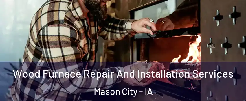  Wood Furnace Repair And Installation Services Mason City - IA